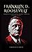 Franklin D. Roosevelt: Embark On a Captivating Journey Through Life and Legacy