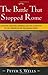 The Battle That Stopped Rome: Emperor Augustus, Arminius, and the Slaughter of the Legions in the Teutoberg Forest