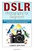 By James Alan Driver DSLR Photography for Beginners by James Alan Driver