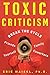 Toxic Criticism: Break the Cycle with Friends, Family, Coworkers and Yourself Paperback September 20, 2006