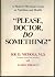 Please Doctor, Do Something a Modern Physician Loo by J.D. Nichols