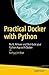 Practical Docker with Python: Build, Release and Distribute your Python App with Docker