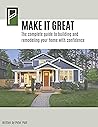 Make it Great : The complete guide to building and remodeling your home with confidence