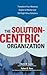 Keith M. Eades: The Solution-Centric Organization (Hardcover); 2006 Edition