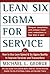 [Lean Six Sigma for Service : How to Use Lean Speed and Six Sigma Quality to Improve Services and Transactions] [By: George, Michael] [July, 2003]