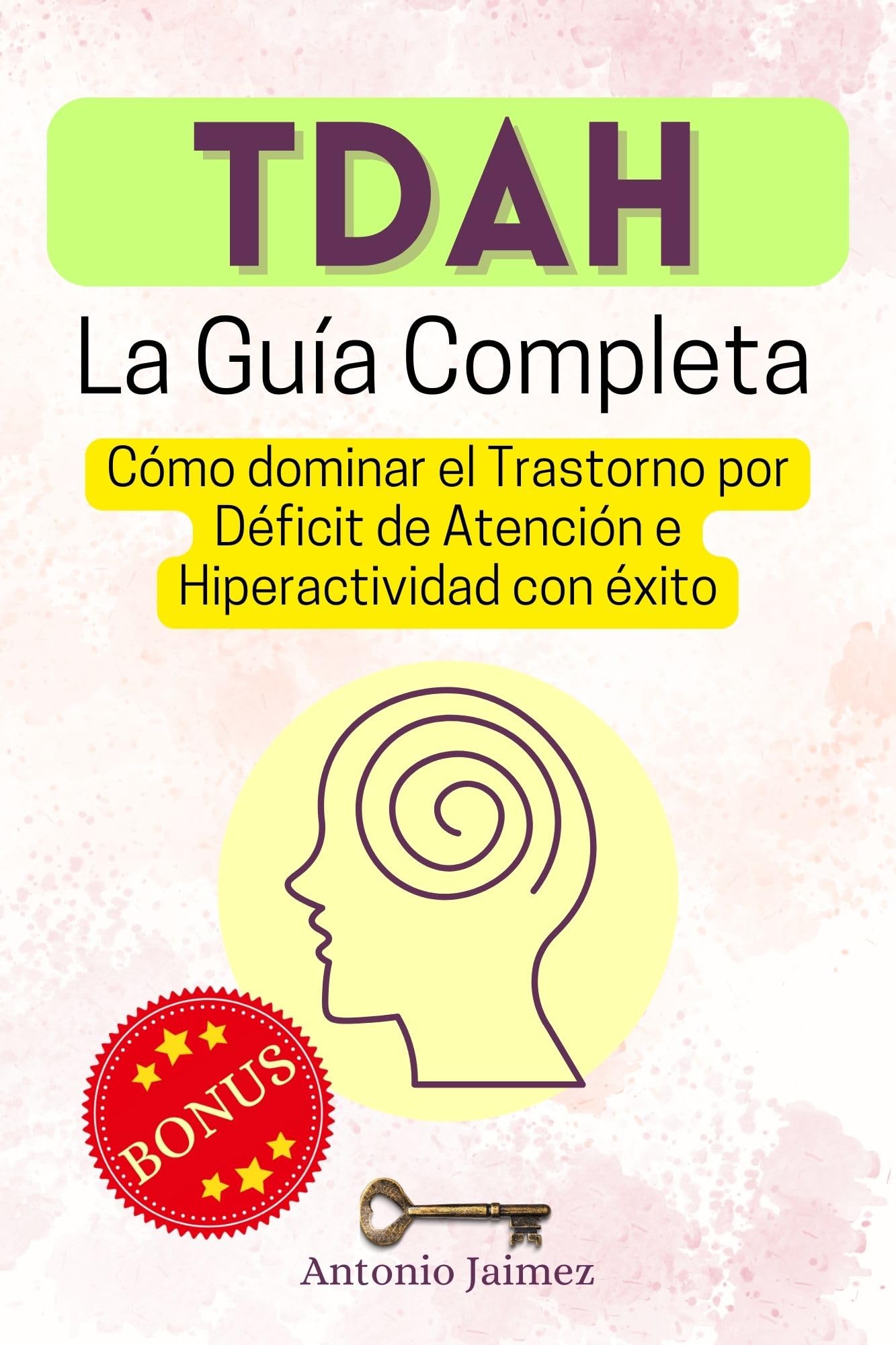 TDAH, la Guía Completa: Cómo dominar el Trastorno por Déficit de Atención e Hiperactividad con éxito (tdah en niños y adultos nº 1) (Spanish Edition)