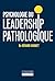 Psychologie du leadership pathologique by Gérard Ouimet