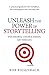 NEW-Unleash the Power of Storytelling: Win Hearts, Change Minds, Get Results