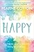 Happy: Finding Joy in Every Day and Letting Go of Perfect