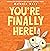 You're Finally Here!