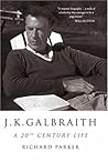 J K Galbraith: A 20th Century Life by Richard Parker (2007-04-17)