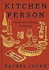 Kitchen Person: Notes on Cooking & Eating Kitchen Person: Notes on Cooking & Eating