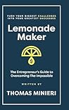 Lemonade Maker: The Entrepreneur's Guide to Overcoming the Impossible