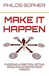 Make it Happen: Choosing a Direction, Setting Goals and Achieving Your Targets by Philos Sopher (2014-01-13)