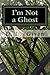 I'm Not a Ghost by D. L. Given (2014-06-24)