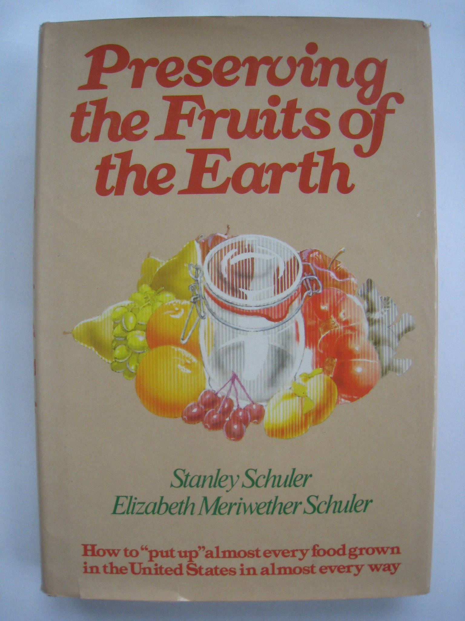 Preserving the fruits of the earth: How to "put up" almost every food grown in the United States--in almost every way (Hardcover)
