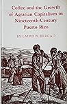 Coffee And The Growth of Agrarian Capitalism in Nineteenth-Century Puerto Rico