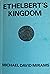 Ethelbert's Kingdom: Story of the Jutish and Saxon Kings of Kent