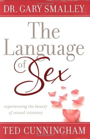 The Language of Sex Experiencing the Beauty of Sexual Intimacy in Marriage by Smalley, Dr. Gary, Cunningham, Mr. Ted [Regal,2008] (Hardcover)