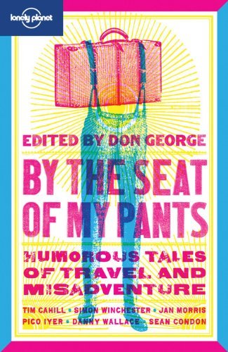 Lonely Planet By the Seat of My Pants 2nd Ed.: Humorous Tales Of Travel & Misadventure, 2nd Edition by Simon Winchester (February 15,2009)