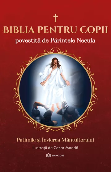 Patimile și Învierea Mântuitorului (Biblia pentru copii povestită de Părintele Necula, #3)