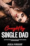 CAUGHT BY SINGLE DADDY: Smutty Sex Short Stories & Explicit Dirty Erotic Romance for Adult: Hot Brats, Cheating Husband, First Time, Reverse Harem, Old & Young