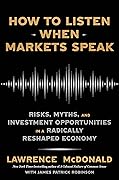 How to Listen When Markets Speak: Risks, Myths, and Investment Opportunities in a Radically Reshaped Economy