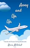 Up, Up and Away: Travel and House Sitting Adventures (Senior Citizens on the Run)