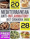 The Easy 20 Minute Mediterranean Anti- Inflammatory Diet Cookbook: Transform Your Health With Simple, Flavorful, and Anti-Inflammatory Mediterranean Meals in 20 Minutes or Less