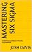 Mastering Six Sigma: Achiev...