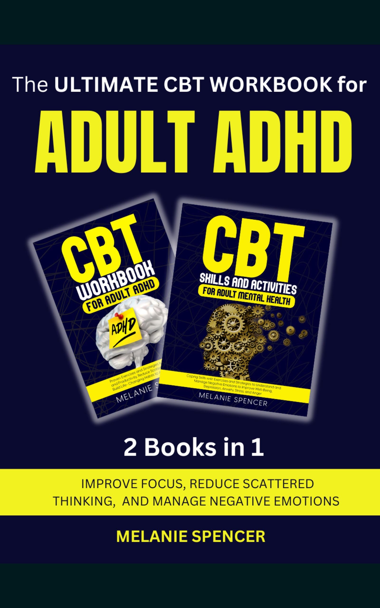 The Ultimate CBT Workbook for Adult ADHD: Improve Focus, Manage Scattered Thinking and Reduce Negative Emotions (Men and Women with ADHD Books 3)