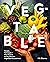 Veg-table: Recipes, Techniques, and Plant Science for Big-Flavored, Vegetable-Focused Meals