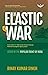 The Elastic War by Binay Kumar Singh