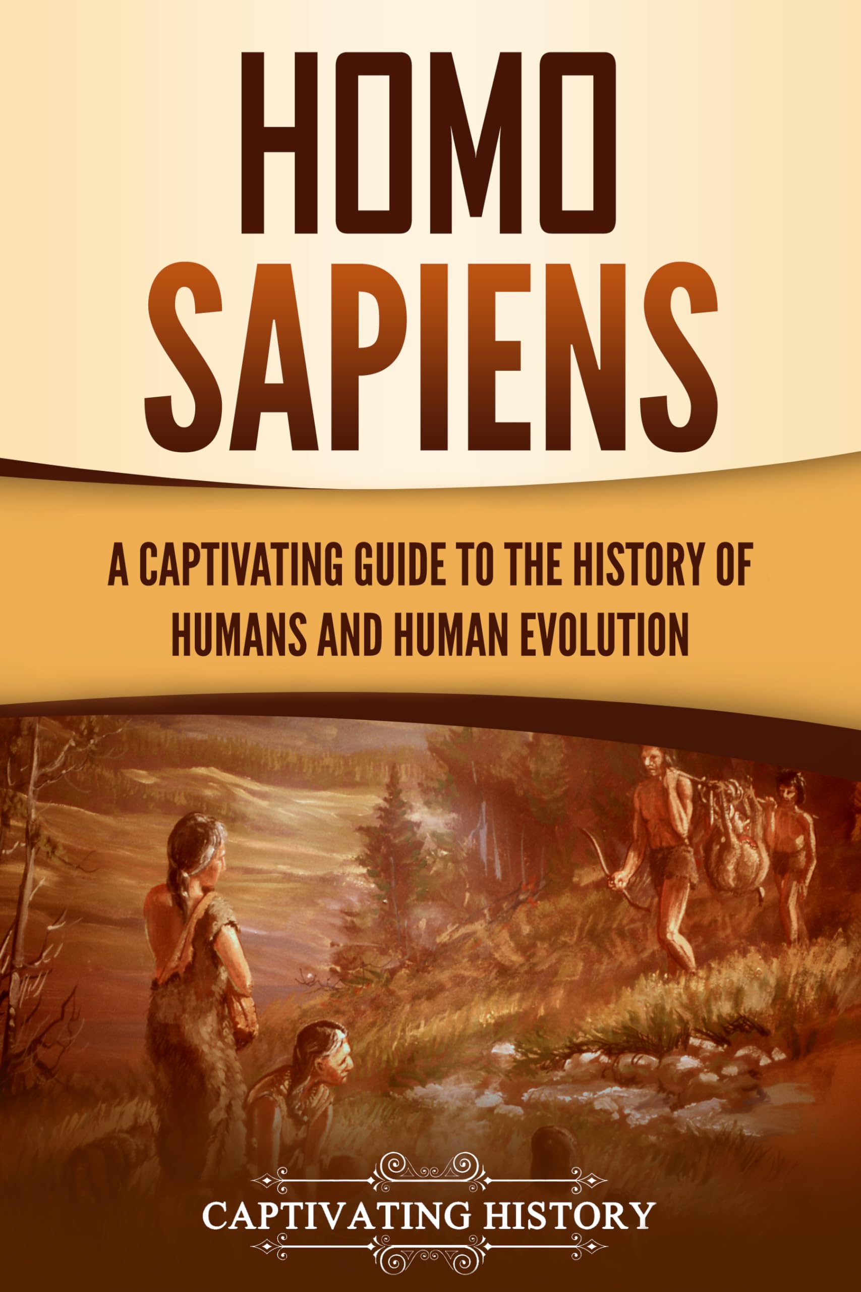 Homo Sapiens: A Captivating Guide to the History of Humans and Human Evolution (Exploring the Past)