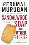 Sandalwood Soap and Other Stories by Perumal Murugan