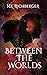 Between The Worlds