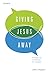Giving Jesus Away: Finding Joy in Sharing the Gospel