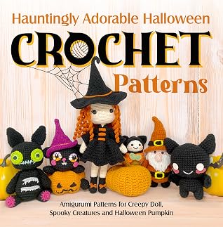 Hauntingly Adorable Halloween Crochet Patterns: Amigurumi Patterns for Creepy Doll, Spooky Creatures and Halloween Pumpkin