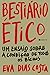 Bestiário Ético: Um Ensaio Sobre a Condição de Todos os Bichos