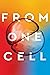 From One Cell: A Journey into Life's Origins and the Future of Medicine