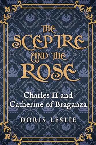The Sceptre and the Rose: Charles II and Catherine of Braganza (Doris Leslie Biographical Novels)