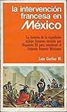 La intervención francesa en México: La historia de la expedición militar francesa enviada por Napoleón III para establecer el Segundo Imperio Mexicano