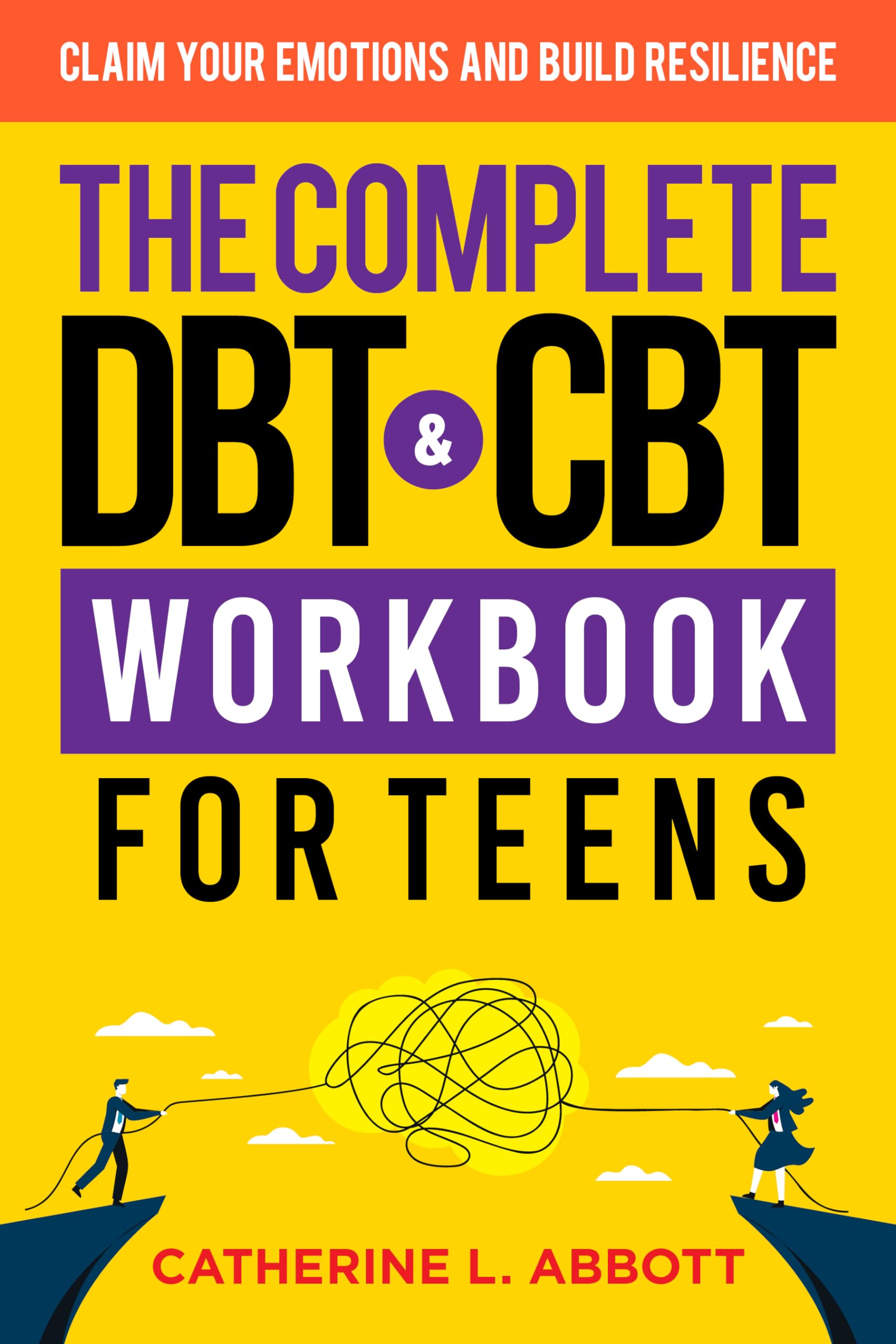 The Complete DBT and CBT Workbook For Teens: Claim Your Emotions and Build Resilience (Mindful Parenting 4)