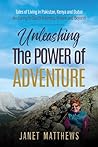 Unleashing the Power of Adventure: Tales of Living in Pakistan, Kenya and Dubai Venturing to South America, Yemen and Beyond