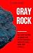 Gray Rock: The Secret Method to Change Your Interactions with Narcissists and Make Them Harmless