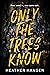 Only The Trees Know
