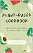 Plant-Based Cookbook: Delic...