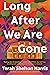 Long After We Are Gone: A Novel