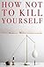 How Not to Kill Yourself: A Portrait
