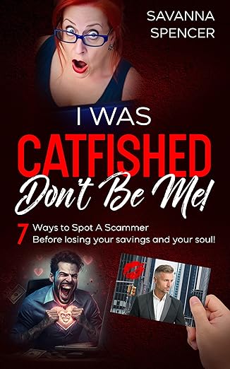 I Was Catfished - Don’t Be Me: 7 Strategies to Spot a Catfish Scammer Before Losing Your Savings and Your Soul.
